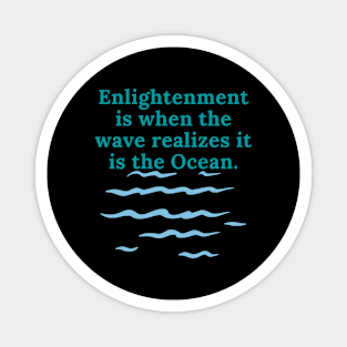 Enlightenment is when the wave realizes it is the ocean. Magnet